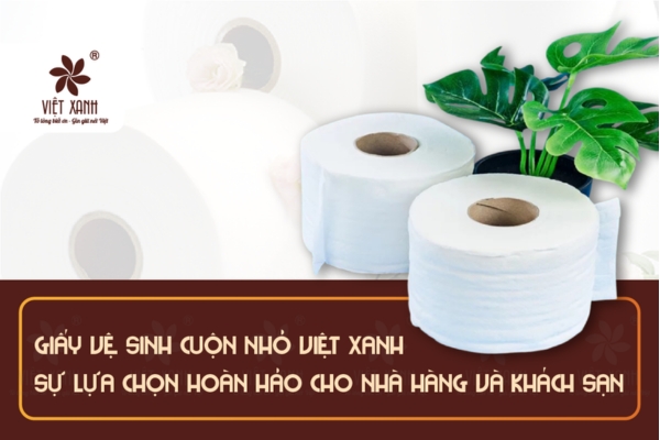 Giấy vệ sinh cuộn nhỏ Việt Xanh - Sự lựa chọn hoàn hảo cho nhà hàng và khách sạn