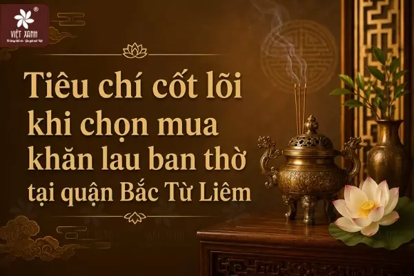 Tiêu chí cốt lõi khi chọn mua khăn lau ban thờ tại quận Bắc Từ Liêm