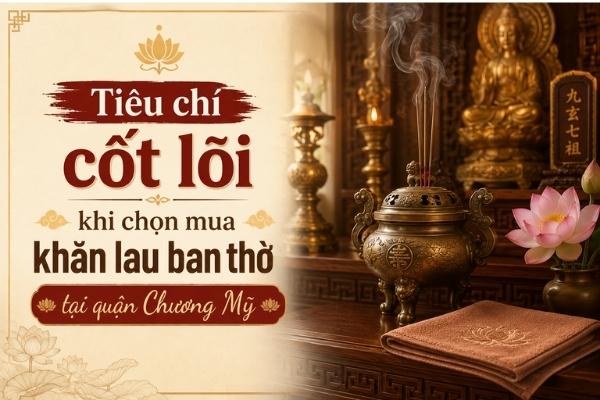 Tiêu chí cốt lõi khi chọn mua khăn lau ban thờ tại quận Chương Mỹ