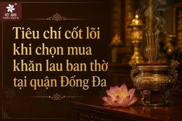 Tiêu chí cốt lõi khi chọn mua khăn lau ban thờ tại quận Đống Đa
