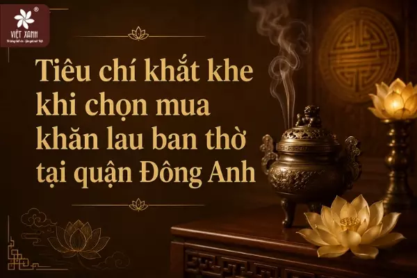 Tiêu chí khắt khe khi chọn mua khăn lau ban thờ tại quận Đông Anh