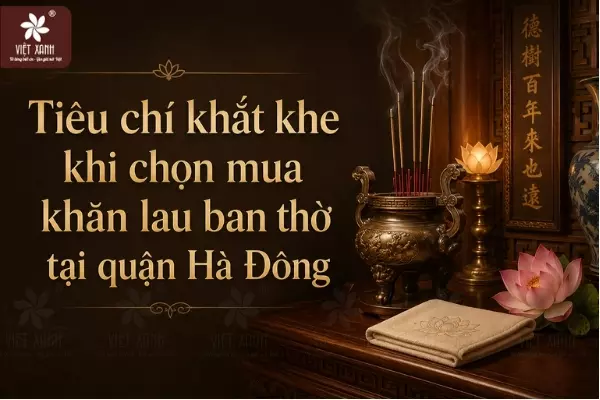 Tiêu chí khắt khe khi chọn mua khăn lau ban thờ tại quận Hà Đông