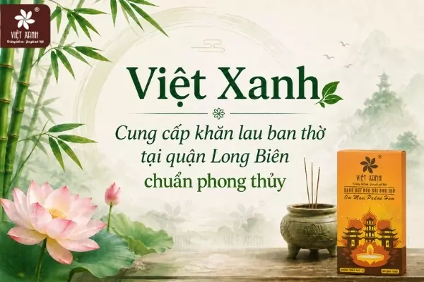 Việt Xanh - Cung cấp khăn lau ban thờ tại quận Long Biên chuẩn phong thủy